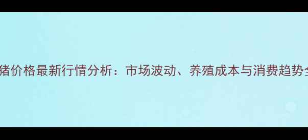 图片 海南生猪价格最新行情分析：市场波动、养殖成本与消费趋势全解读1