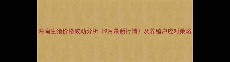 图片 海南生猪价格波动分析（9月最新行情）及养殖户应对策略