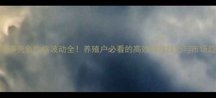 图片 海南笋壳鱼价格波动全！养殖户必看的高效增收技巧与市场趋势