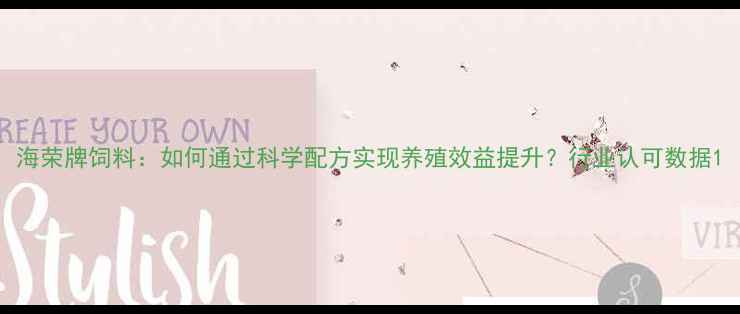 图片 海荣牌饲料：如何通过科学配方实现养殖效益提升？行业认可数据1