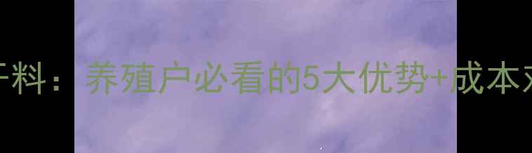 图片 液态饲料VS传统干料：养殖户必看的5大优势+成本对比表（附案例）