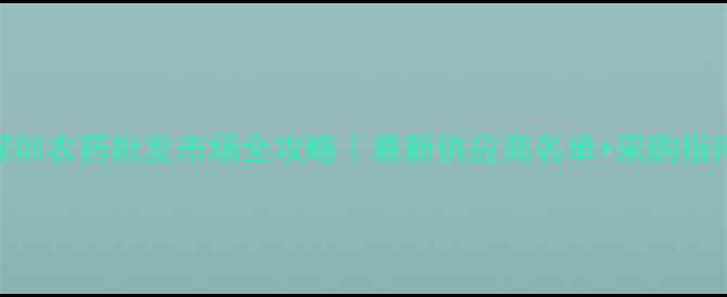 图片 深圳农药批发市场全攻略｜最新供应商名单+采购指南
