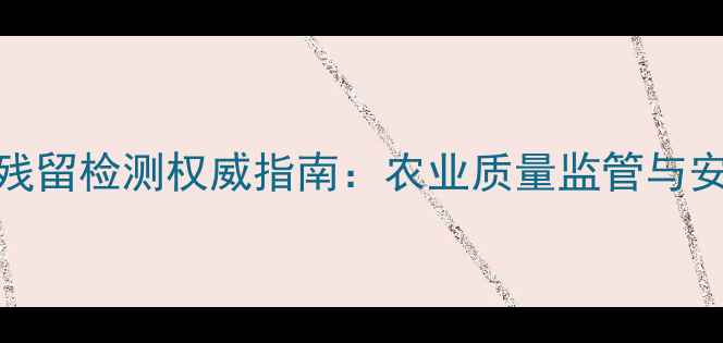 图片 深圳农药残留检测权威指南：农业质量监管与安全防护全