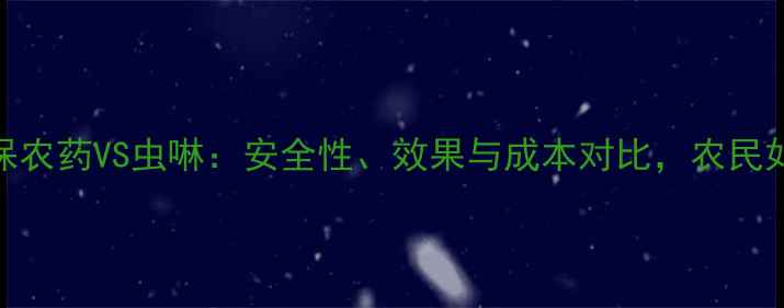 图片 深度中保农药VS虫啉：安全性、效果与成本对比，农民如何选？