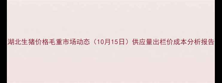 图片 湖北生猪价格毛重市场动态（10月15日）供应量出栏价成本分析报告