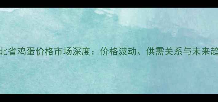图片 湖北省鸡蛋价格市场深度：价格波动、供需关系与未来趋势