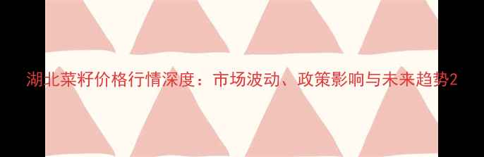 图片 湖北菜籽价格行情深度：市场波动、政策影响与未来趋势2