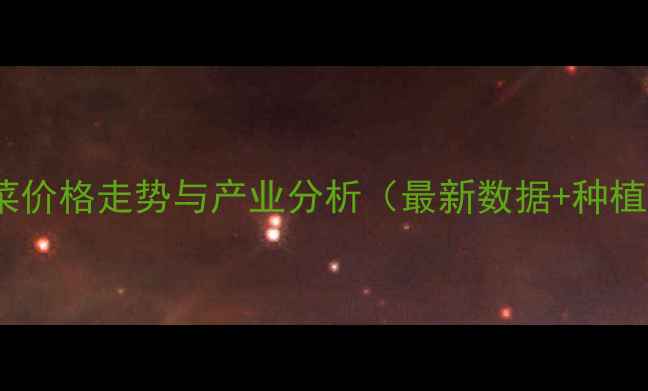 图片 湖南蒲公英菜价格走势与产业分析（最新数据+种植技术指南）2