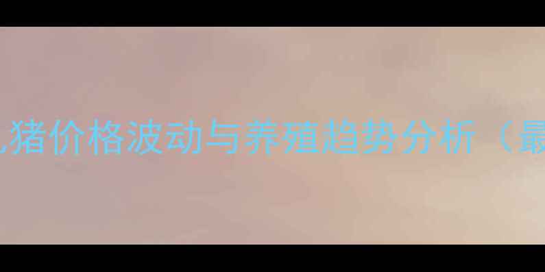 图片 湘潭地区乳猪价格波动与养殖趋势分析（最新数据）2