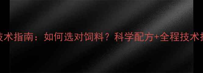 图片 湛江国雄饲料养殖技术指南：如何选对饲料？科学配方+全程技术扶持的养殖解决方案