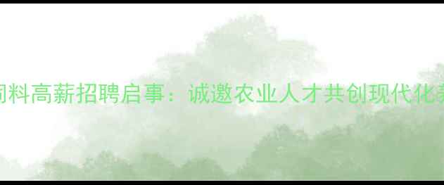 图片 滨州正大饲料高薪招聘启事：诚邀农业人才共创现代化养殖新未来