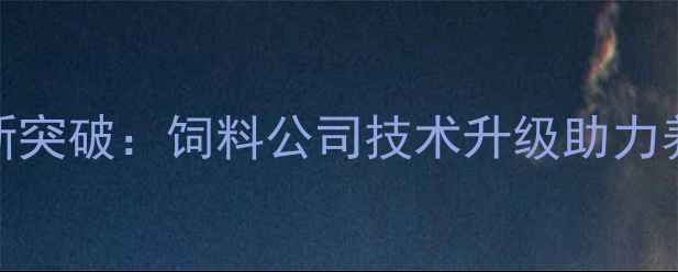图片 潍坊饲料行业新突破：饲料公司技术升级助力养殖户降本增效