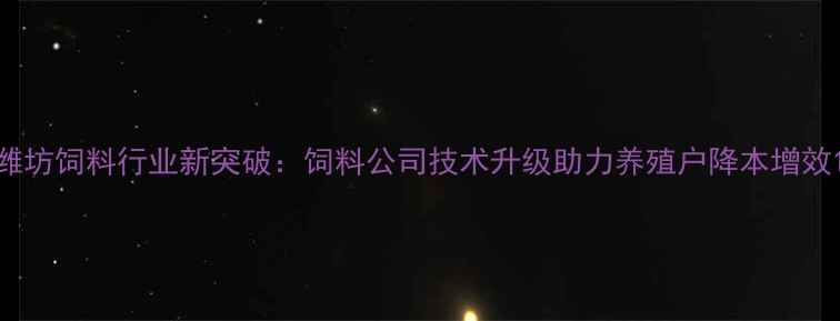 图片 潍坊饲料行业新突破：饲料公司技术升级助力养殖户降本增效1