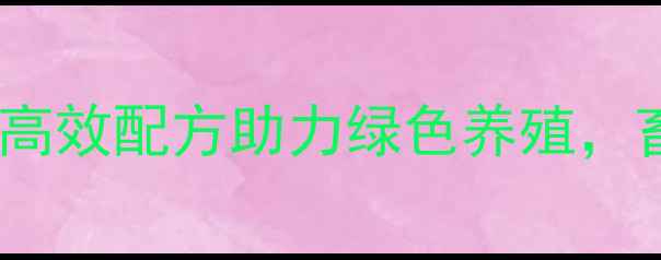 图片 澳华饲料产品：高效配方助力绿色养殖，畜牧产业新趋势1