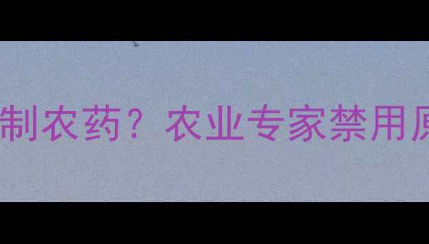 图片 灭线磷被列为限制农药？农业专家禁用原因及替代方案1