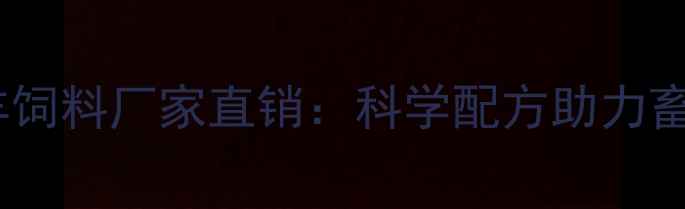 图片 烟台专业牛羊饲料厂家直销：科学配方助力畜牧产业升级1