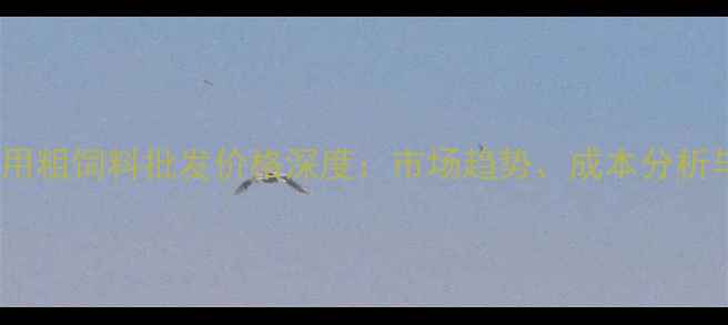 图片 烟台地区羊用粗饲料批发价格深度：市场趋势、成本分析与采购建议2