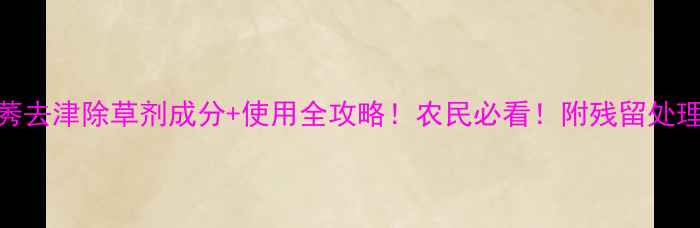 图片 烟嘧莠去津除草剂成分+使用全攻略！农民必看！附残留处理技巧