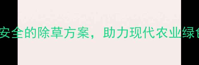 图片 牛镰除草剂：高效安全的除草方案，助力现代农业绿色种植（最新版）1