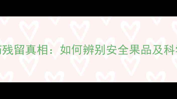 图片 猕猴桃农药残留真相：如何辨别安全果品及科学种植指南