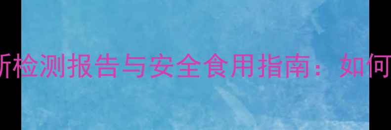 图片 猕猴桃有农药味？最新检测报告与安全食用指南：如何辨别残留与降低风险1