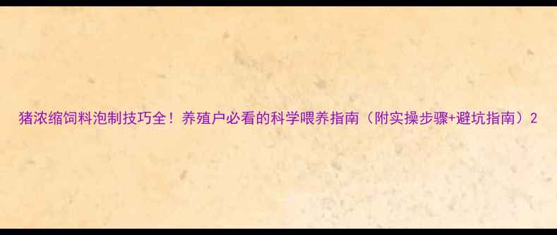 图片 猪浓缩饲料泡制技巧全！养殖户必看的科学喂养指南（附实操步骤+避坑指南）2