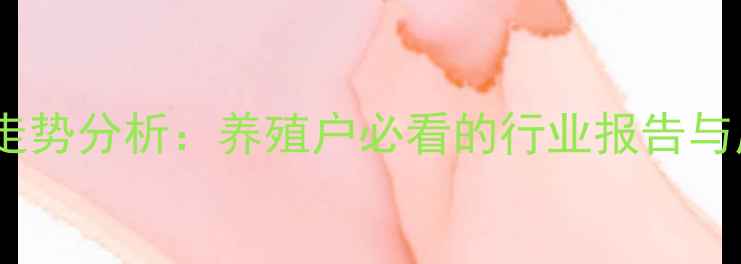 图片 猪肉价格走势分析：养殖户必看的行业报告与应对策略2