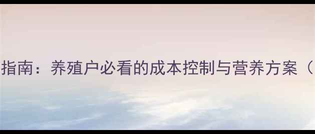 图片 猪饲料科学配比指南：养殖户必看的成本控制与营养方案（附详细配方表）
