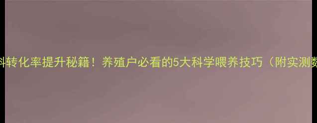 图片 猪饲料转化率提升秘籍！养殖户必看的5大科学喂养技巧（附实测数据）