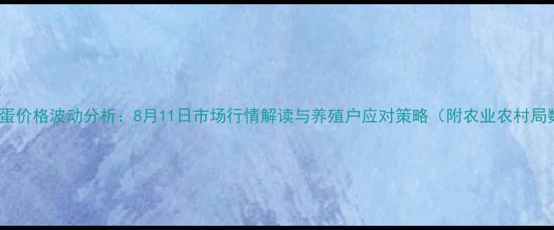 图片 玉田鸡蛋价格波动分析：8月11日市场行情解读与养殖户应对策略（附农业农村局数据）2
