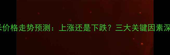 图片 玉米价格走势预测：上涨还是下跌？三大关键因素深度2
