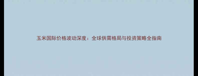 图片 玉米国际价格波动深度：全球供需格局与投资策略全指南