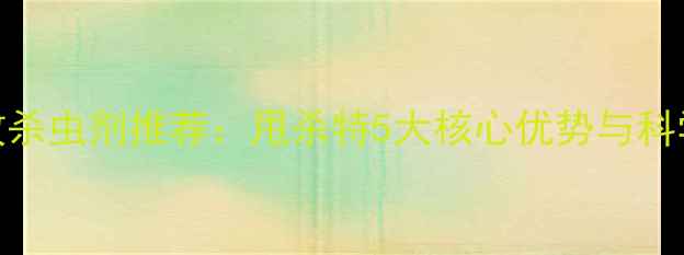 图片 玉米田高效杀虫剂推荐：甩杀特5大核心优势与科学使用指南