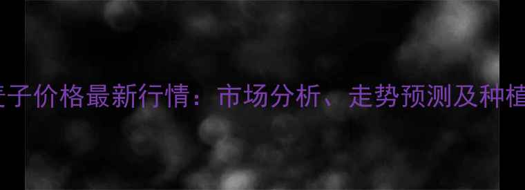 图片 玉米麦子价格最新行情：市场分析、走势预测及种植建议2