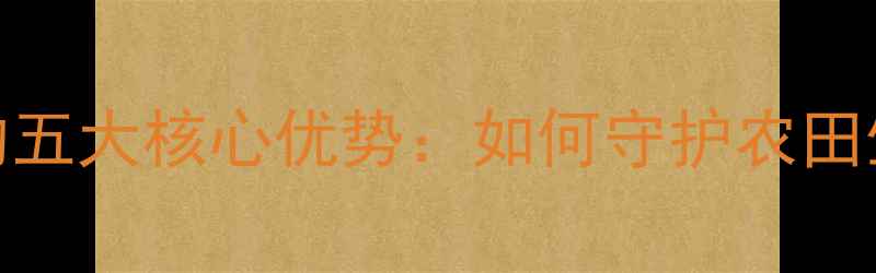 图片 环境友好型农药的五大核心优势：如何守护农田生态与人类健康？