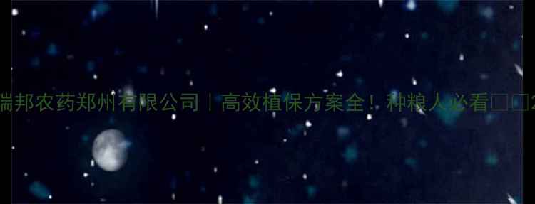 图片 瑞邦农药郑州有限公司｜高效植保方案全！种粮人必看🌾🔥2