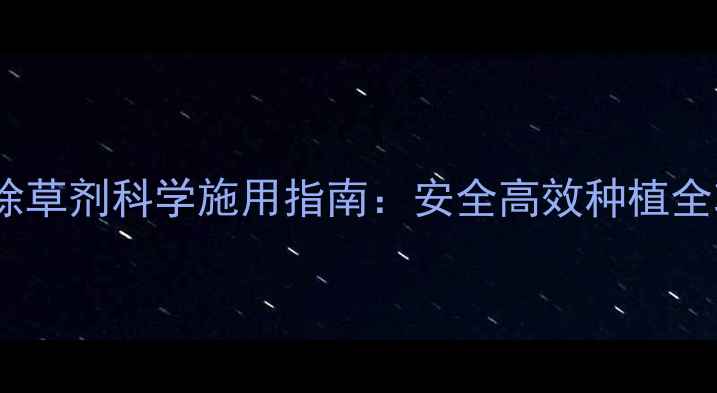 图片 甘蔗除草剂科学施用指南：安全高效种植全攻略2