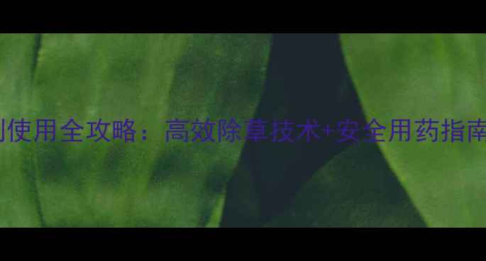 图片 甜玉米专用除草剂使用全攻略：高效除草技术+安全用药指南，助您增产增收1