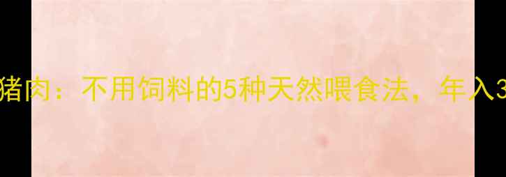 图片 生态养殖黑猪肉：不用饲料的5种天然喂食法，年入30万养殖户2