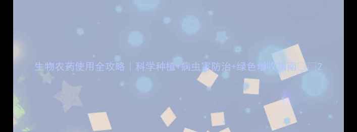 图片 生物农药使用全攻略｜科学种植+病虫害防治+绿色增收指南🌱📅2