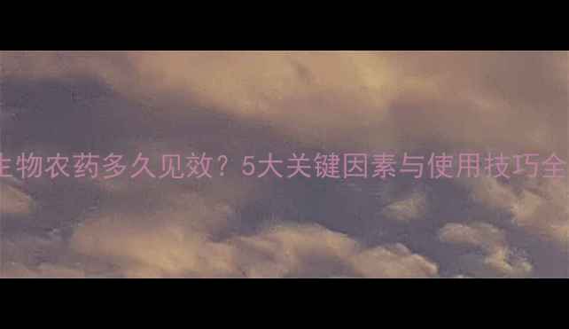 图片 生物农药多久见效？5大关键因素与使用技巧全2