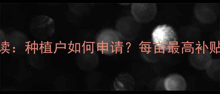 图片 生物农药补贴政策解读：种植户如何申请？每亩最高补贴300元，附申请指南1