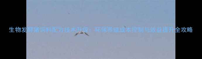 图片 生物发酵猪饲料配方技术升级：环保养殖成本控制与效益提升全攻略