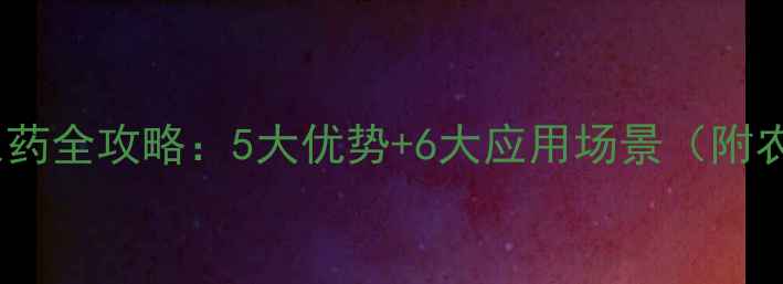 图片 生物杀菌剂替代化学农药全攻略：5大优势+6大应用场景（附农业农村部最新数据）2
