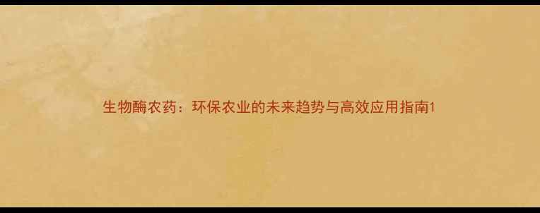 图片 生物酶农药：环保农业的未来趋势与高效应用指南1