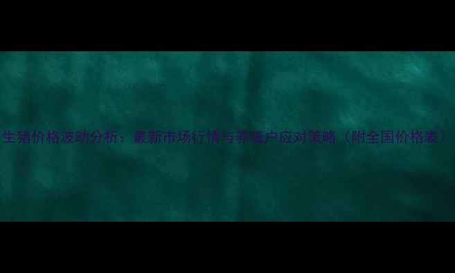 图片 生猪价格波动分析：最新市场行情与养殖户应对策略（附全国价格表）