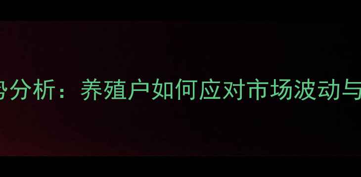 图片 生猪价格走势分析：养殖户如何应对市场波动与政策调控？1