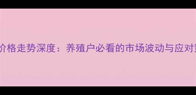 图片 生猪价格走势深度：养殖户必看的市场波动与应对策略1