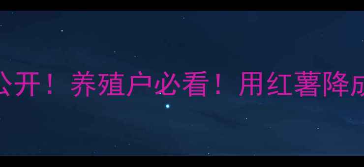图片 生红薯饲料配方大公开！养殖户必看！用红薯降成本增效的5大妙招1