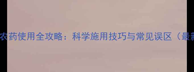 图片 甲氨灵农药使用全攻略：科学施用技巧与常见误区（最新版）2